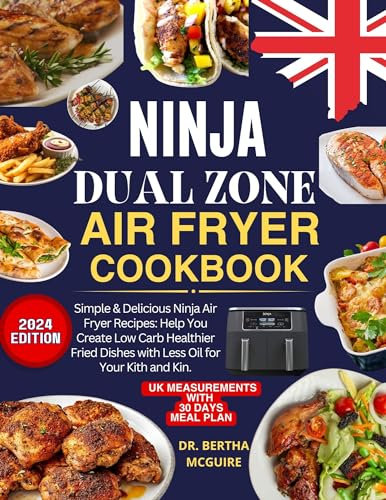 Ninja Dual Zone Air Fryer Cookbook UK 2024: Simple & Delicious Ninja Air Fryer Recipes: Help You Create Low Carb Healthier Fried Dishes with Less Oil for Your Kith and Kin.
