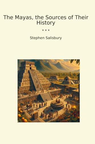 The Mayas, the Sources of Their History (Classic Books)