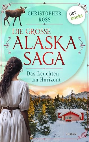 Das Leuchten am Horizont: Roman. Die große Alaska-Saga 6 | Das große Familienepos für Fans von »Yellowstone«