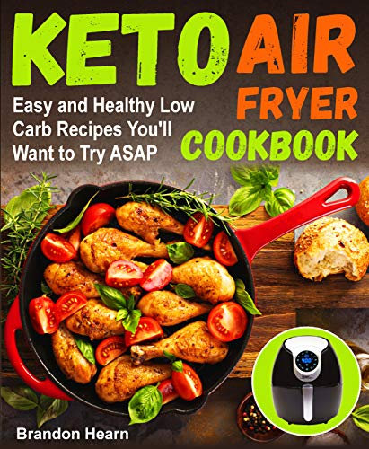 Keto Air Fryer Cookbook: Easy and Healthy Low Carb Recipes You’ll Want to Try ASAP (air fryer recipes cookbook, low carb keto, high fats foods, air fryer ketogenic, low carb air fryer recipes)