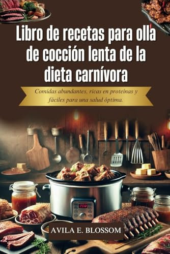 Libro de recetas para olla de cocción lenta de la dieta carnívora: Comidas abundantes, ricas en proteínas y fáciles para una salud óptima (Healthy Flavors Cookbook Series)