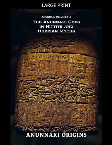 The Anunnaki Gods in Hittite and Hurrian Myths (Anunnaki Origins, Band 10)