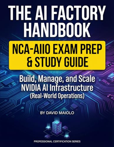 The AI Factory Handbook: Build, Manage, and Scale NVIDIA AI Infrastructure (NCA-AIIO Exam Prep & Real-World Operations)
