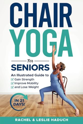 Chair Yoga for Seniors: An Illustrated Guide to Gain Strength, Improve Mobility, and Lose Weight in 21 Days!