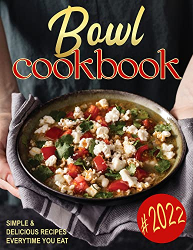Bowl Cookbook 2022 with Simple and Delicious Recipes Everytime You Eat