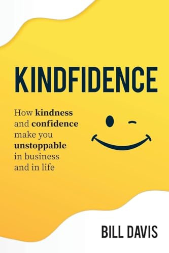 Kindfidence: How Kindness and Confidence Make you Unstoppable in Business and in Life