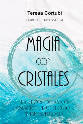 MAGIA CON CRISTALES: Hechizos de amor, sanación, protección y prosperidad: Guía práctica de magia con gemas, amuletos y cristales (Haberlas Haylas: Magia Básica)