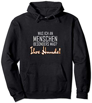 Was ich an Menschen mag? Ihre Hunde! Pullover Hoodie