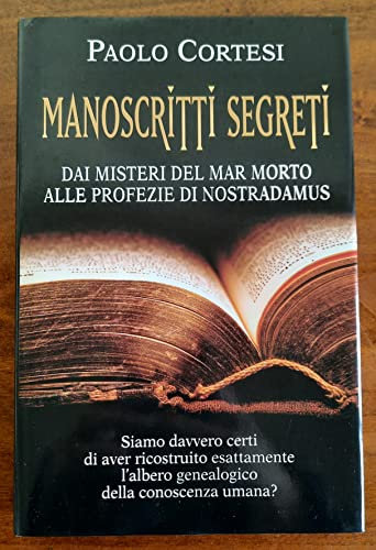 Manoscritti segreti. Dai misteri del Mar Morto alle profezie di Nostradamus. Siamo davvero certi di aver ricostruito esattamente l'albero genealogico della conoscenza umana? .