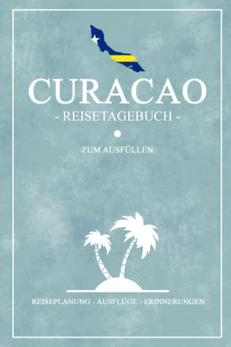 Curacao Reisetagebuch zum Ausfüllen: Kleines Notizbuch und Reisebuch Geschenk / Flagge Curacao Reise Tagebuch zum Wandern, Backpacking und Tauchen / Karibische Inseln Urlaub Souvenir