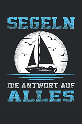 SEGELN DIE ANTWORT AUF ALLES: Segler Notizbuch - Toller linierter Notizblock für Seemann und Sailing Fans - 120 linierte Seiten um Notizen und ... | Geschenk für Skipper und Segel Liebhaber.