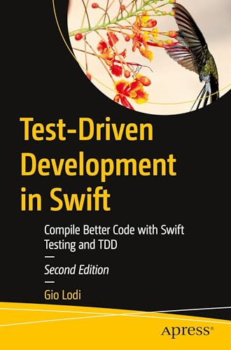 Test-Driven Development in Swift: Compile Better Code with Swift Testing and TDD
