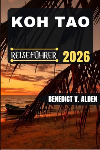 KOH TAO REISEFÜHRER: Entdecken Sie verborgene Schätze, praktische Tipps und unvergessliche Erlebnisse für jeden Schritt Ihres Reiseabenteuers.