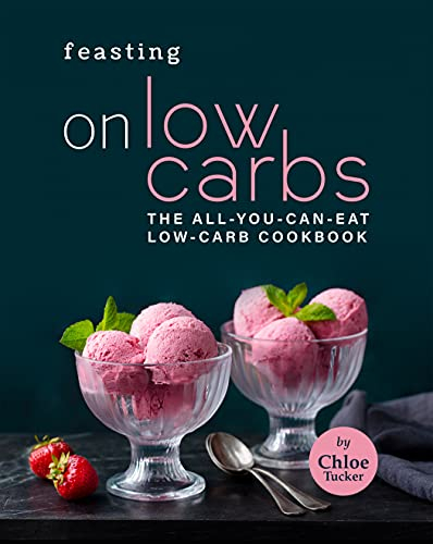 Feasting on Low Carbs: The All-You-Can-Eat Low-Carb Cookbook (English Edition)
