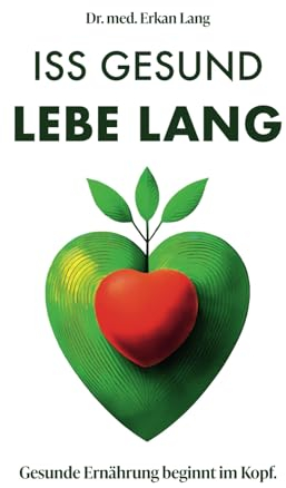 Iss gesund - Lebe lang: Gesunde Ernährung beginnt im Kopf