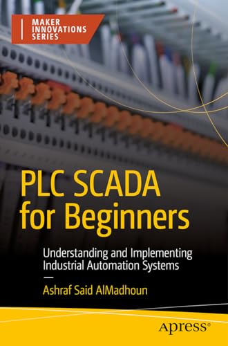 PLC SCADA for Beginners: Understanding and Implementing Industrial Automation Systems (Maker Innovations Series)