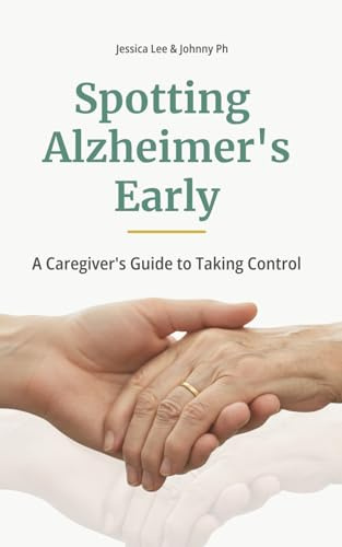 Spotting Alzheimer’s Early: A Caregiver’s Guide to Taking Control: 1 (Caregiver Series)