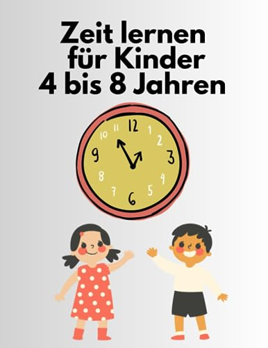 Zeit lernen für Kinder 4 bis 8 Jahren,: Uhr lernen für Kinder für Vorschule und Kindergarten, Uhrzeit Arbeitsheft, Die Uhrzeit lesen und verstehen