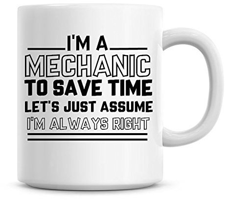 I'm A Mechanic to Save Time Lets Just Assume I'm Always Right Coffee Mug