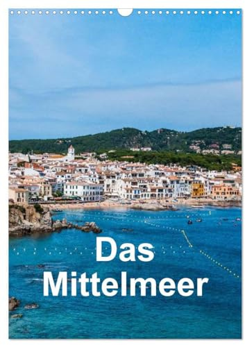 Das Mittelmeer (Wandkalender 2026 DIN A3 hoch), CALVENDO Monatskalender: Bilder von verschiedenen Urlaubsorten am Mittelmeer (CALVENDO Orte)