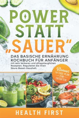 POWER STATT SAUER Das Basische Ernährung Kochbuch für Anfänger: mit sehr leckeren und alltagstauglichen Rezepten. Regulieren Sie ihren Säure-Basen-Haushalt. BONUS: 14-Tage-Plan zum Entgiften.