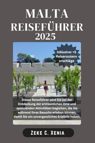 MALTA REISEFÜHRER: Entdecken Sie die Geheimnisse der Kultur, Küche, reichen Geschichte, verborgenen Schätze und faszinierenden Landschaften Maltas und ... (Xenia Reisen und Touren, Band 25)