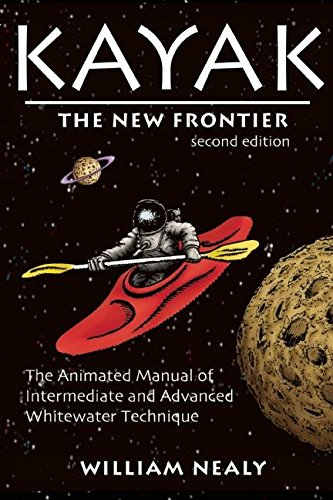 Kayak: The New Frontier: The Animated Manual of Intermediate and Advanced Whitewater Technique (The William Nealy Collection) (English Edition)