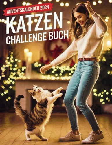 Adventskalender 2024 Katzen Challenge Buch: 24 Tage voller lustiger Katzen-Challenges, Spiele und Aktivitäten für Katzenliebhaber – Ein festlicher Countdown bis Weihnachten 2024!
