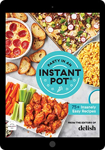 Party in an Instant Pot: 75+ Insanely Easy Instant Pot Recipes from the Editors of Delish