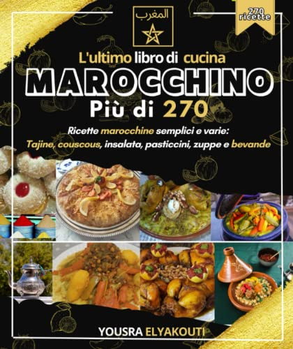L'ultimo libro di cucina marocchino: Più di 270 ricette marocchine semplici e varie: Tajine, couscous, insalata, pasticcini, zuppe e bevande