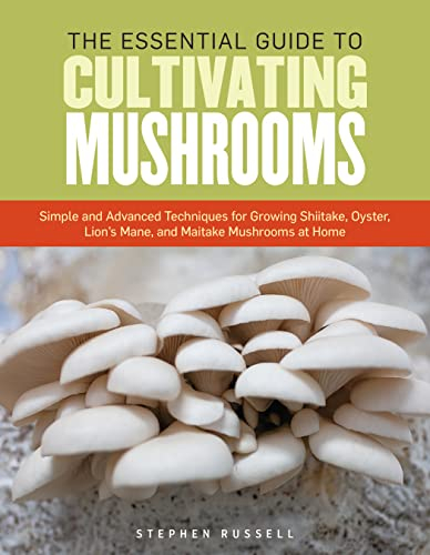 The Essential Guide to Cultivating Mushrooms: Simple and Advanced Techniques for Growing Shiitake, Oyster, Lion's Mane, and Maitake Mushrooms at Home (English Edition)