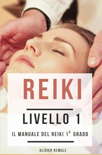 Reiki Livello 1 : Il Manuale del Reiki Primo Grado