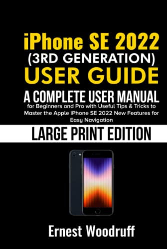 iPhone SE 2022 (3rd Generation) User Guide: A Complete User Manual for Beginners and Pro with Useful Tips & Tricks to Master the Apple iPhone SE 2022 ... for Easy Navigation (Large Print Edition)