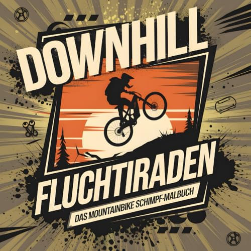 DOWNHILL FLUCHTIRADEN - Das Mountainbike Schimpf-Malbuch: Die Geschenkidee für große Mountainbiker & Mountainbikerinnen