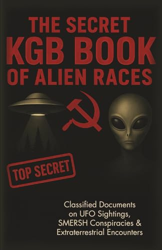 The Secret KGB Book of Alien Races: Classified Documents on UFO Sightings, SMERSH Conspiracies & Extraterrestrial Encounters - The Alien Races Book
