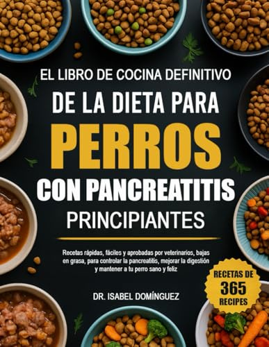 EL LIBRO DE COCINA DEFINITIVO DE LA DIETA PARA PERROS CON PANCREATITIS PRINCIPIANTES: Recetas rápidas, fáciles y aprobadas por veterinarios, bajas en ... digestión y mantener a tu perro sano y feliz