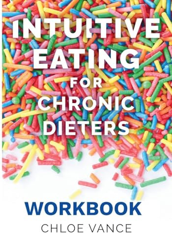 Intuitive Eating for Chronic Dieters: The Workbook: A Hands-On Guide to Practicing Mindful Eating, Building Body Trust, and Making Peace with Food