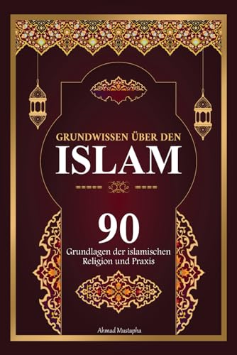 Grundwissen über den Islam: 90 Grundlagen des islamischen Glaubens und der Praxis | Mit Beweisen aus dem Edlen Koran und Authentische Hadithe (islamische bücher ).