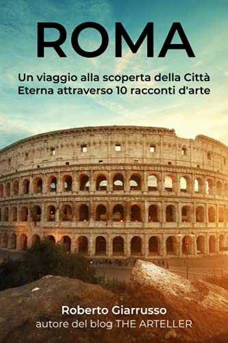 ROMA: Un viaggio alla scoperta della Città Eterna attraverso 10 racconti d'arte