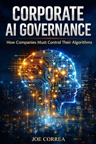 Corporate AI Governance: How Companies Must Control Their Algorithms (AI Ethics & Governance, Band 7)