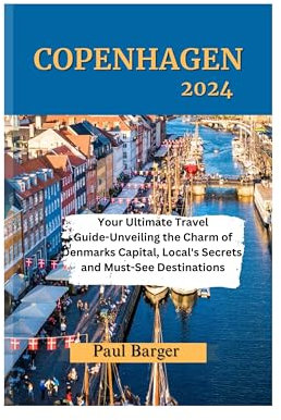 Copenhagen 2024: Your Ultimate Travel Guide-Unveiling the Charm of Denmark's Capital, Local's Secrets and Must-See Destinations (English Edition)
