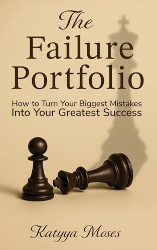 The Failure Portfolio: How to Turn Your Biggest Mistakes Into Your Greatest Success