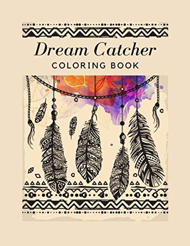 Dream Catcher COLORING BOOK: A Coloring Book for Grownups, Men & Women, Teens & Adults | Helpful for anxiety and Stress-Relief, Relaxation and ... Birthday, Any Special occasion or Anytime.