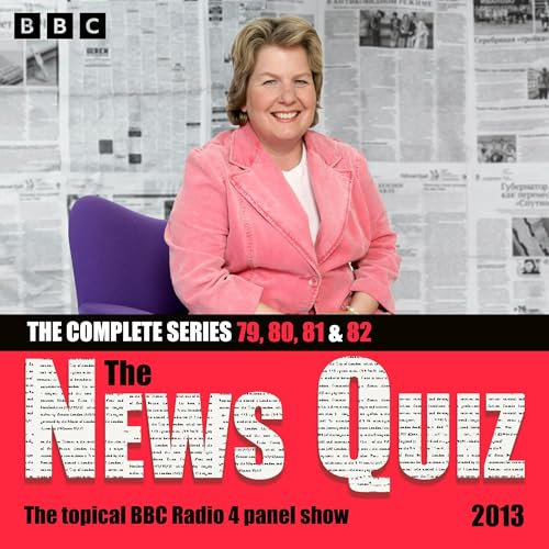 The News Quiz 2013: Series 79, 80, 81 and 82 of the Topical BBC Radio 4 Comedy Panel Show