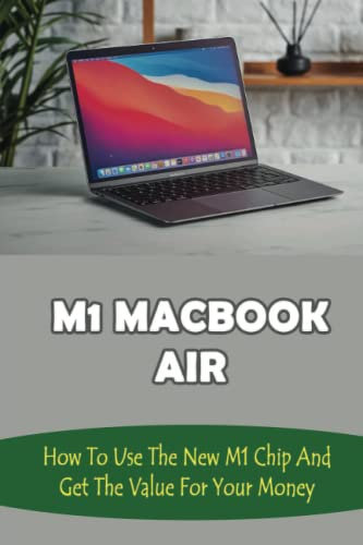 M1 Macbook Air: How To Use The New M1 Chip And Get The Value For Your Money