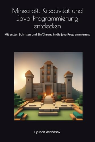 Minecraft: Kreativität und Java-Programmierung entdecken: Mit ersten Schritten und Einführung in die Java-Programmierung (Minecraft Abenteuerreihe mit Java, Band 1)