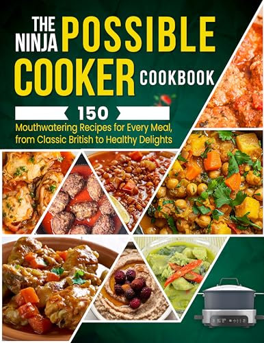 The Ninja Possible Cooker Cookbook: 150 Mouthwatering Recipes for Every Meal, from Classic British to Healthy Delights
