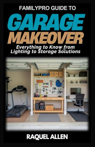 FamilyPro Guide to Garage Makeover: Everything to Know from Lighting to Storage Solutions (FamilyPro Home Makeovers, Band 6)