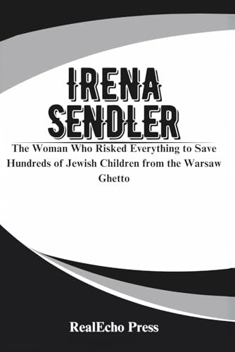 IRENA SENDLER: A Life in Hiding: The Woman Who Risked Everything to Save Hundreds of Jewish Children from the Warsaw Ghetto