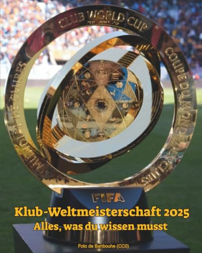 FIFA-Klub-Weltmeisterschaft 2025: Alles, was du wissen musst: Entdecke Teams, Stadien, Spiele, Daten, Format, Trophäe und spannende Fakten zur Klub-WM 2025 (FIFA Club World Cup)